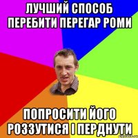 ЛУЧШИЙ СПОСОБ ПЕРЕБИТИ ПЕРЕГАР РОМИ ПОПРОСИТИ ЙОГО РОЗЗУТИСЯ І ПЕРДНУТИ