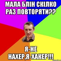 Мала блiн скiлко раз повторяти?? Я-не нахер,я-хакер!!!