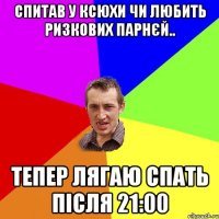 Спитав у Ксюхи чи любить ризкових парнєй.. тепер лягаю спать після 21:00