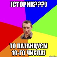 Історик???) То патанцуєм 10-го числа)