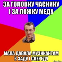 За головку часнику і за ложку меду Мала давала музикантам з заду і спереду