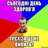 Сьогодні День Здоров'я Грєх за це не випить!