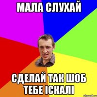 мала слухай сделай так шоб тебе іскалі