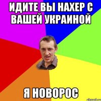 Идите вы нахер с вашей украиной я новорос