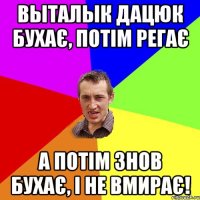 Выталык Дацюк бухає, потім регає а потім знов бухає, і не вмирає!