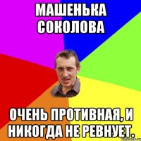 Машенька Соколова Очень противная, и никогда не ревнует.