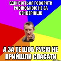 Едік боіться говорити російською не за бендерівців а за те шоб рускі не прийшли спасати