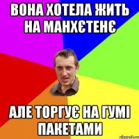 Вона хотела жить на Манхєтенє але торгує на гумі пакетами