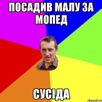 ПОСАДИВ МАЛУ ЗА МОПЕД СУСІДА