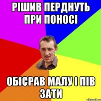 рішив перднуть при поносі обісрав малу і пів зати