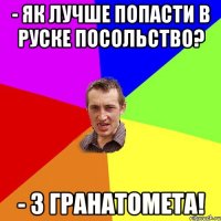 - як лучше попасти в руске посольство? - з гранатомета!