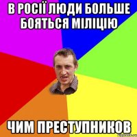 В Росії люди больше бояться міліцію Чим преступников