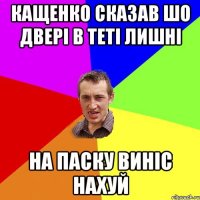 КАЩЕНКО СКАЗАВ ШО ДВЕРІ В ТЕТі ЛИШНІ НА ПАСКУ ВИНІС НАХУЙ