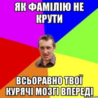 Як фамілію не крути Всьоравно твої курячі мозгі впереді