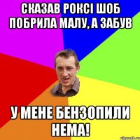 сказав Роксі шоб побрила малу, а забув у мене бензопили нема!