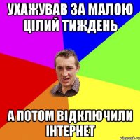 ухажував за малою цілий тиждень а потом відключили інтернет