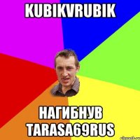 KubikVrubik Нагибнув Tarasa69rus