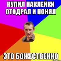 Купил Наклейки отодрал и понял Это божественно