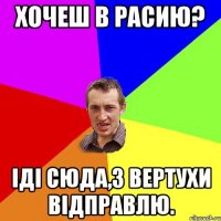 ХОЧЕШ В РАСИЮ? ІДІ СЮДА,З ВЕРТУХИ ВІДПРАВЛЮ.