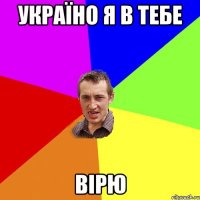 Україно я в тебе Вірю