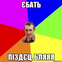 Єбать Піздєц, бляяя