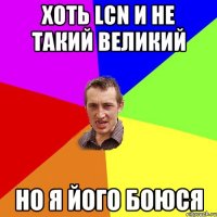 Хоть LCN и не такий великий Но я його боюся