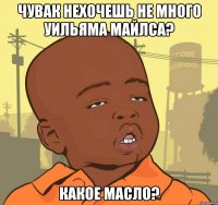 Чувак Нехочешь не много Уильяма Майлса? Какое масло?