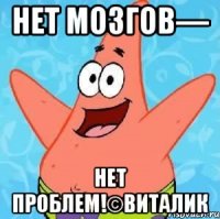 нет мозгов— нет проблем!©виталик