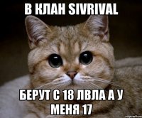 в клан sivrival берут с 18 лвла а у меня 17