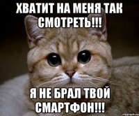 ХВАТИТ НА МЕНЯ ТАК СМОТРЕТЬ!!! Я НЕ БРАЛ твой смартфон!!!