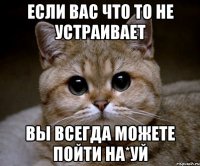 если вас что то не устраивает вы всегда можете пойти на*уй