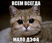 ВСЕМ ВСЕГДА МАЛО ДЭФА