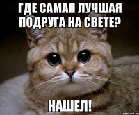 Где самая лучшая подруга на свете? Нашел!