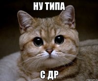 Ну типа С др