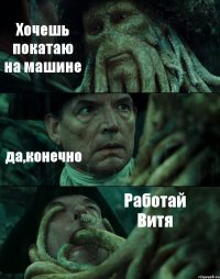Хочешь покатаю на машине да,конечно Работай Витя