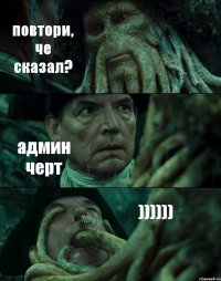 повтори, че сказал? админ черт ))))))