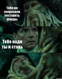 Тебя же попросили поставить фарды Тебе надо ты и ставь 