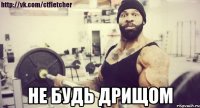  Не Будь Дрищом