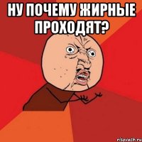 ну почему жирные проходят? 