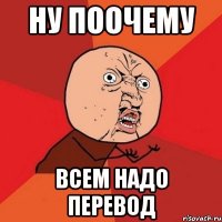 НУ поочему всем надо перевод