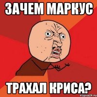 Зачем Маркус трахал Криса?