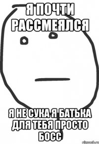 Я почти рассмеялся Я не сука я Батька для тебя просто Босс