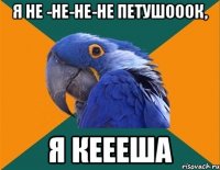 я не -не-не-не петушооок, я КЕЕЕша