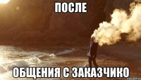 После общения с заказчико