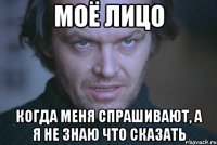 Моё лицо Когда меня спрашивают, а я не знаю что сказать