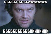 ББББББББББББББУУУУУУУУУУУУУУ БББББББББББИИИИИИИИ