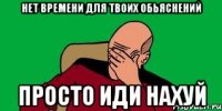 нет времени для твоих обьяснений просто иди нахуй