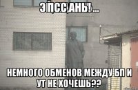 Псс,Ань! Немного обменов между БП и УТ не хочешь??