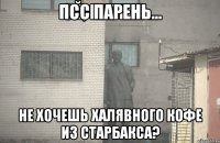 Псс парень... Не хочешь халявного кофе из старбакса?