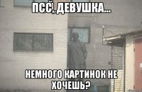 Псс, девушка... немного картинок не хочешь?